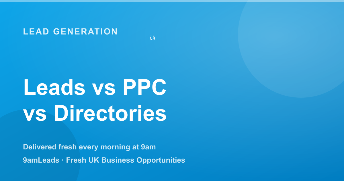 Business Leads vs PPC vs Directories: Choosing the Right Channel for Your Business
