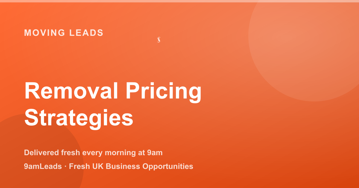 Removal Company Pricing: How to Quote Moving Leads to Win Without Slashing Prices