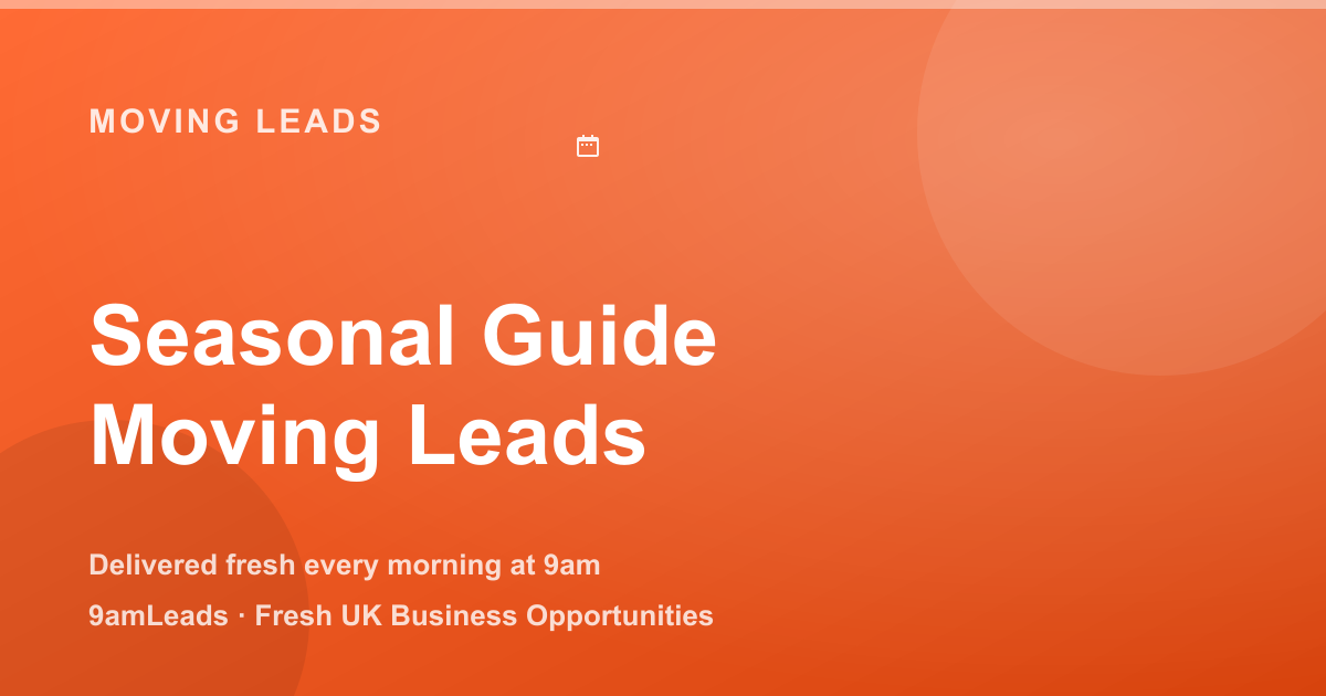 The Seasonal Guide to Moving Leads in the UK: When the Market Peaks (and How to Plan Around It)